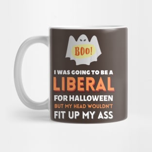 I Was Going To Be A Liberal For Halloween But My Head Wouldn't Fit Up My Ass Mug